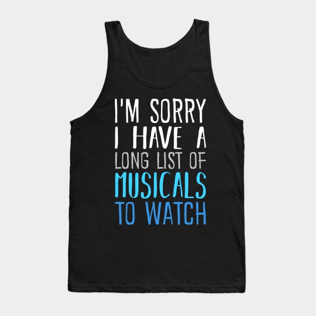 I'm Sorry I have a Long List of Musicals To Watch Tank Top by KsuAnn